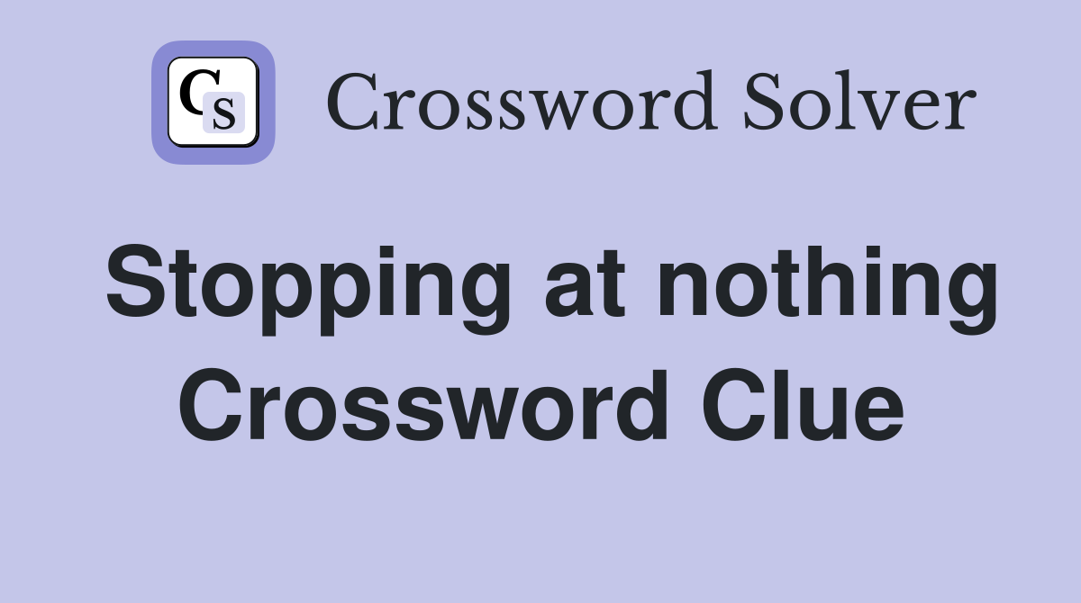 Stopping at nothing Crossword Clue