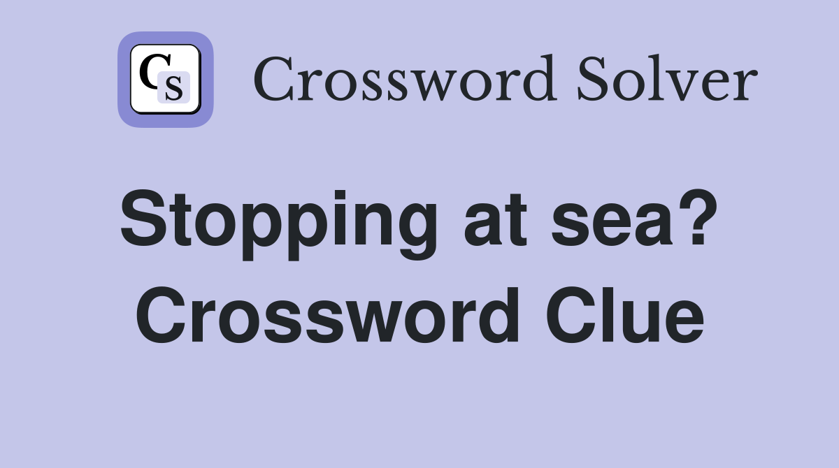 Stopping at sea?  Crossword Clue