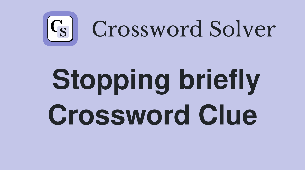 Stopping briefly Crossword Clue