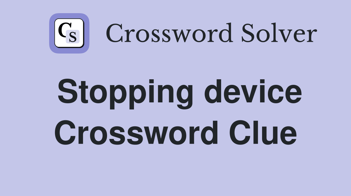 Stopping device Crossword Clue