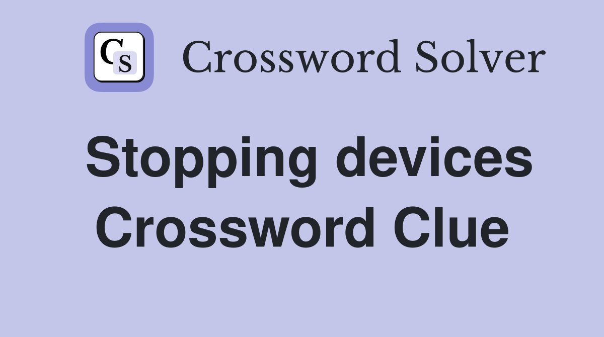 Stopping devices Crossword Clue