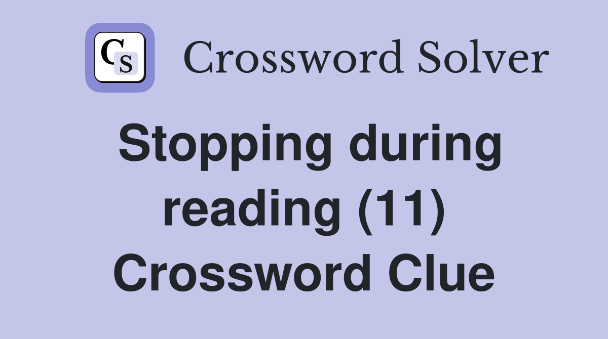 Stopping during reading (11) Crossword Clue