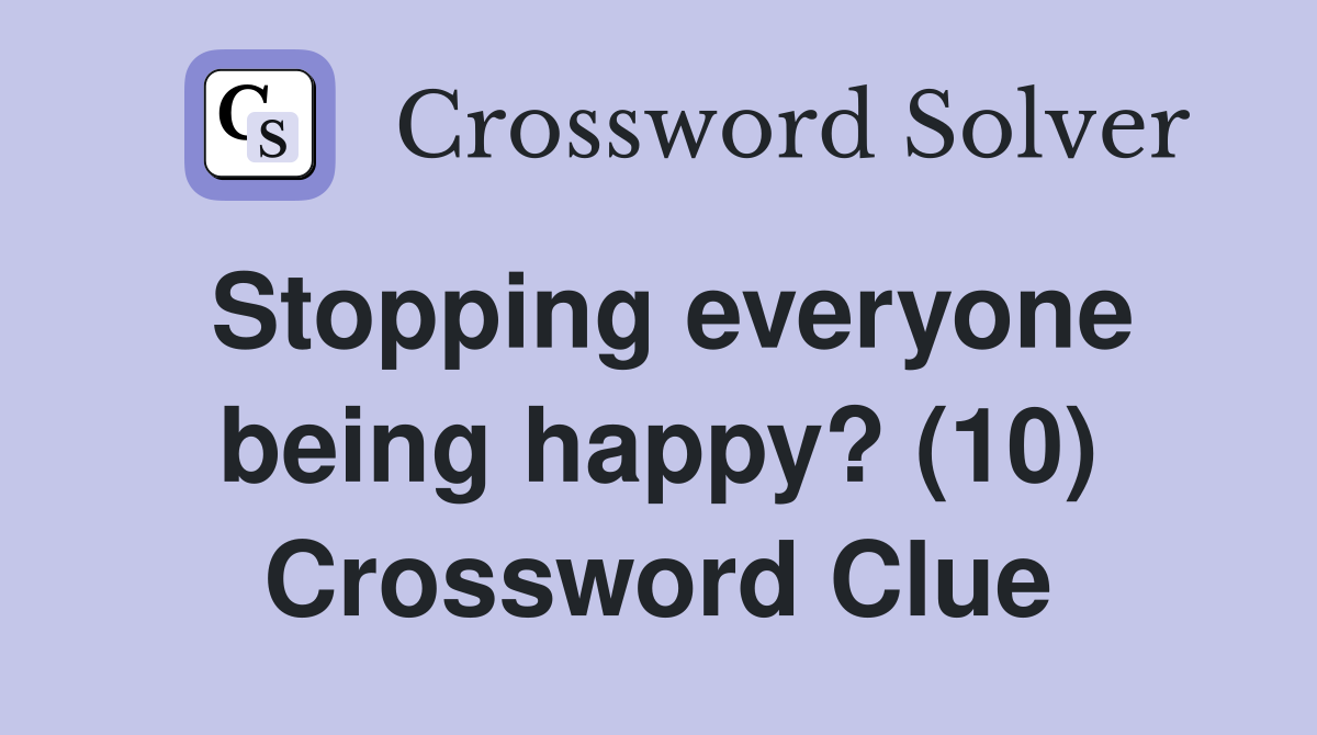 Stopping everyone being happy? (10) Crossword Clue