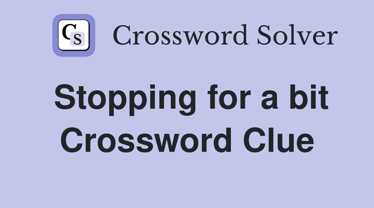 Stopping for a bit Crossword Clue