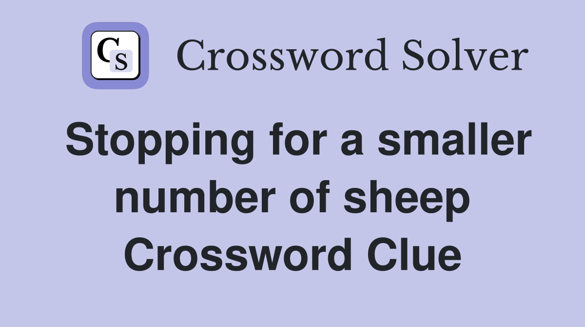 Stopping for a smaller number of sheep Crossword Clue