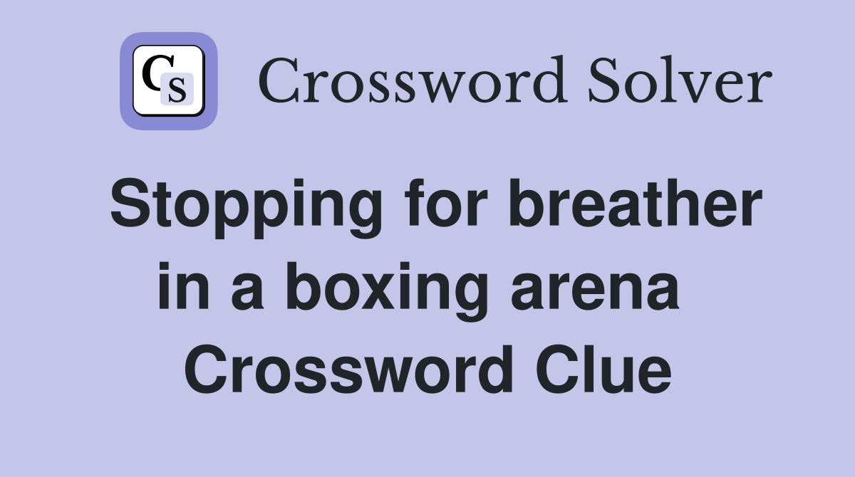 Stopping for breather in a boxing arena  Crossword Clue