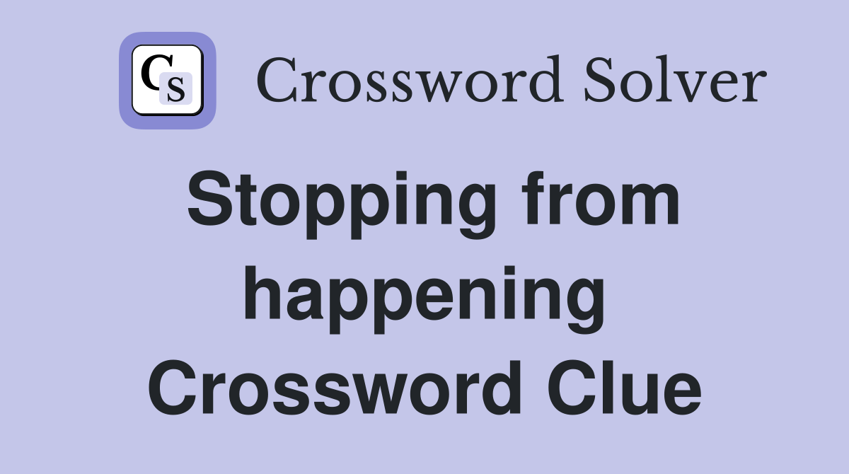 Stopping from happening Crossword Clue