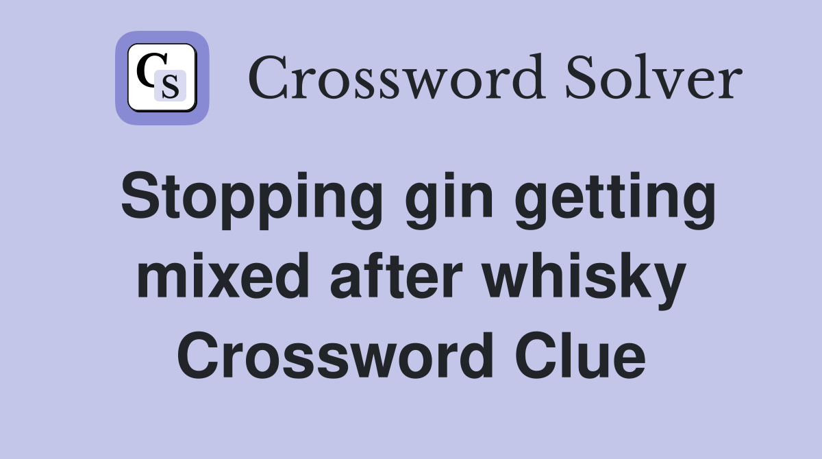 Stopping gin getting mixed after whisky Crossword Clue