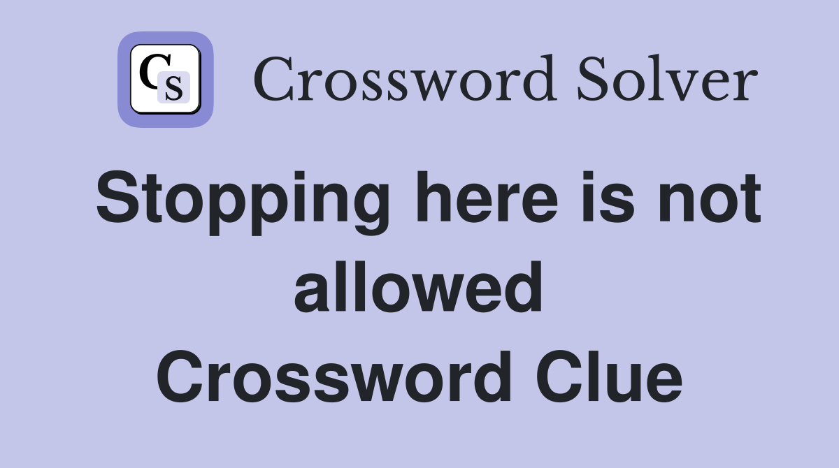 Stopping here is not allowed Crossword Clue