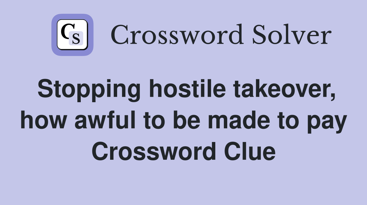 Stopping hostile takeover, how awful to be made to pay Crossword Clue