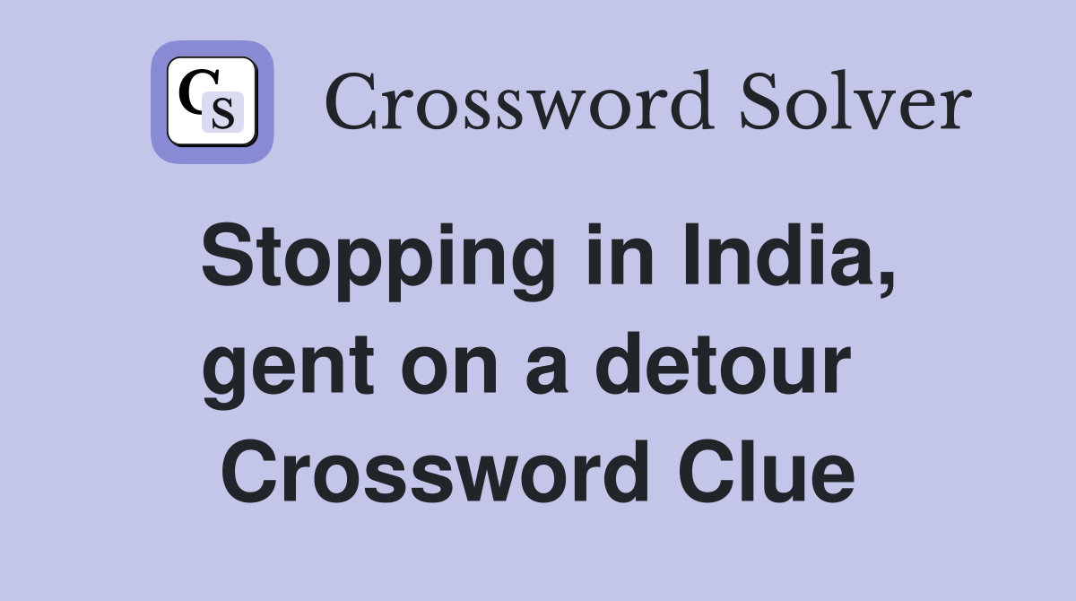 Stopping in India, gent on a detour  Crossword Clue
