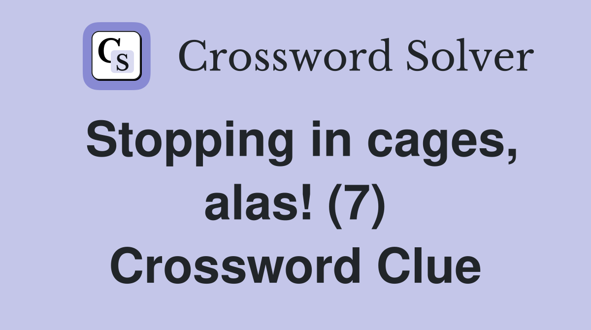 Stopping in cages, alas! (7) Crossword Clue