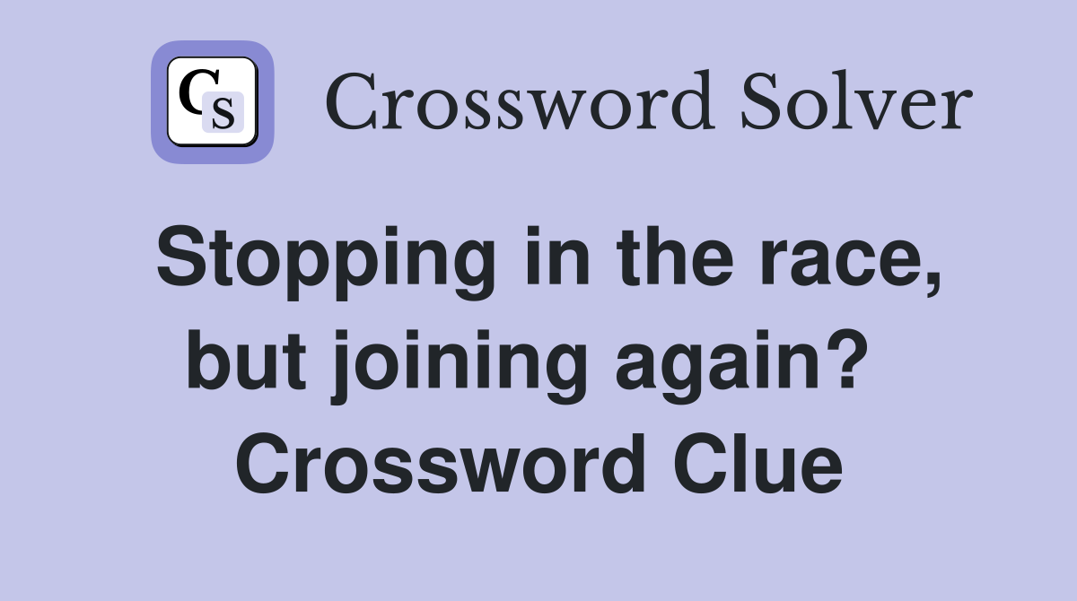 Stopping in the race, but joining again?  Crossword Clue
