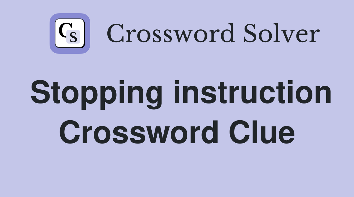 Stopping instruction Crossword Clue