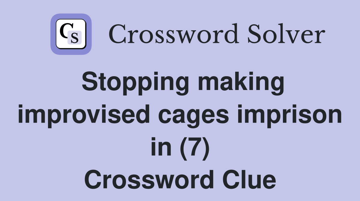 Stopping making improvised cages imprison in (7) Crossword Clue
