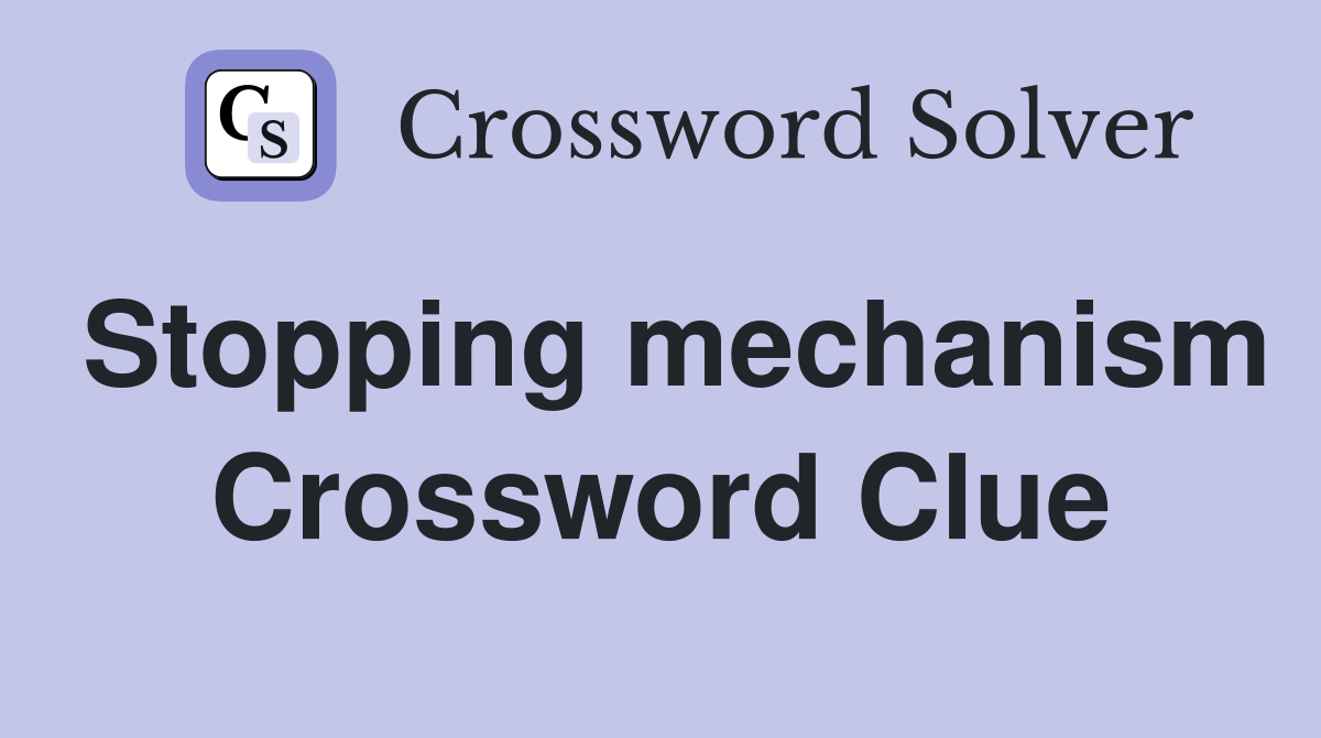 Stopping mechanism Crossword Clue