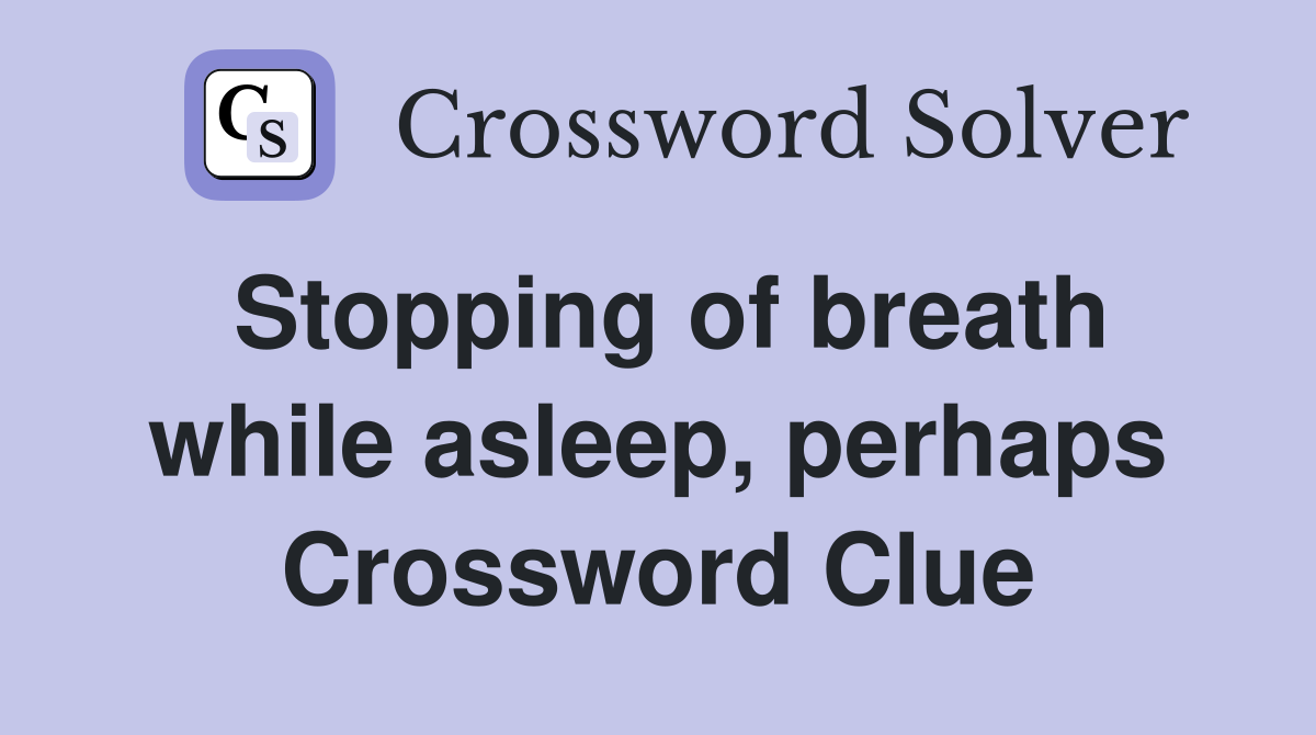 Stopping of breath while asleep, perhaps Crossword Clue