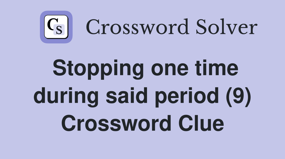 Stopping one time during said period (9) Crossword Clue