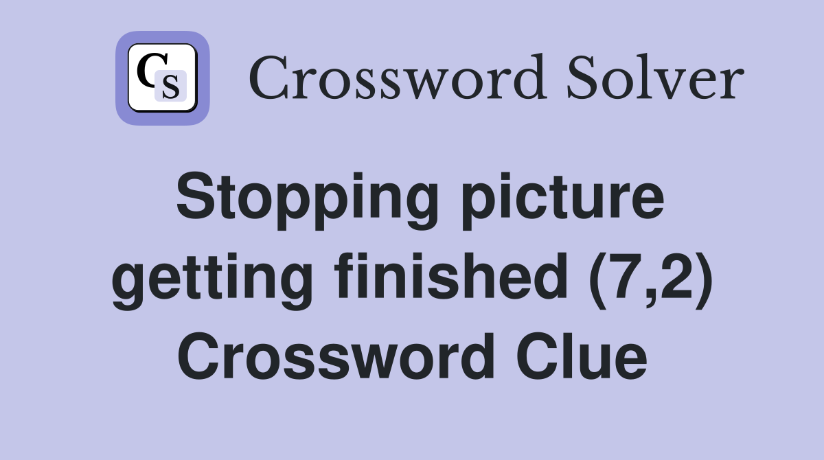 Stopping picture getting finished (7,2) Crossword Clue