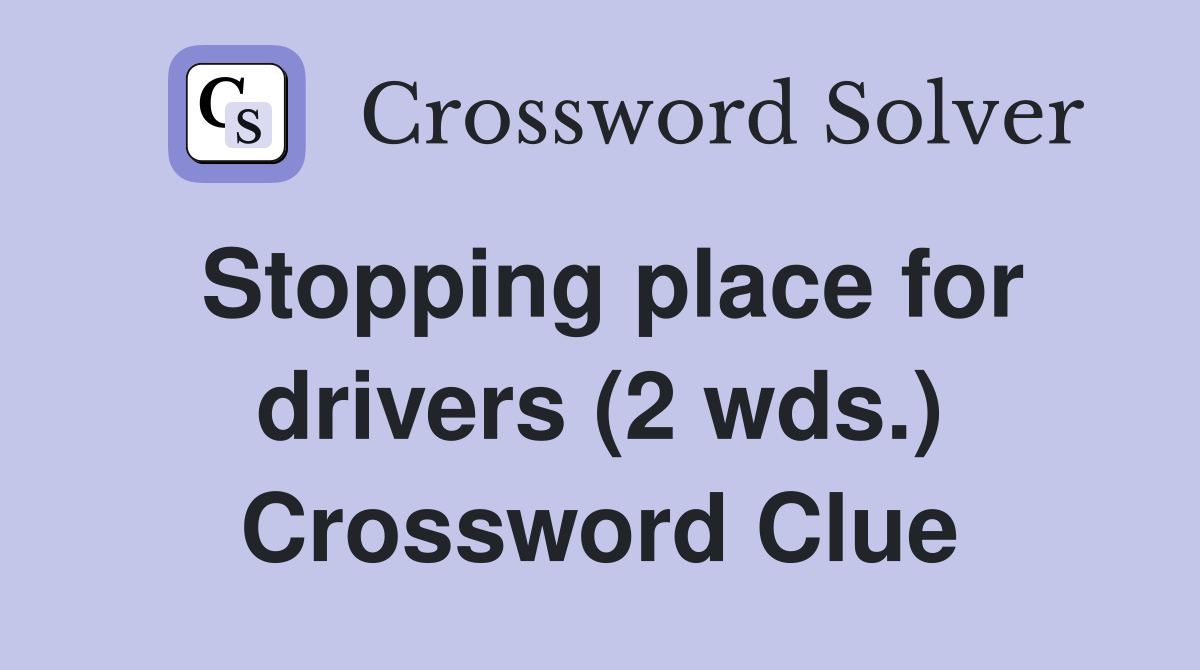 Stopping place for drivers (2 wds.) Crossword Clue