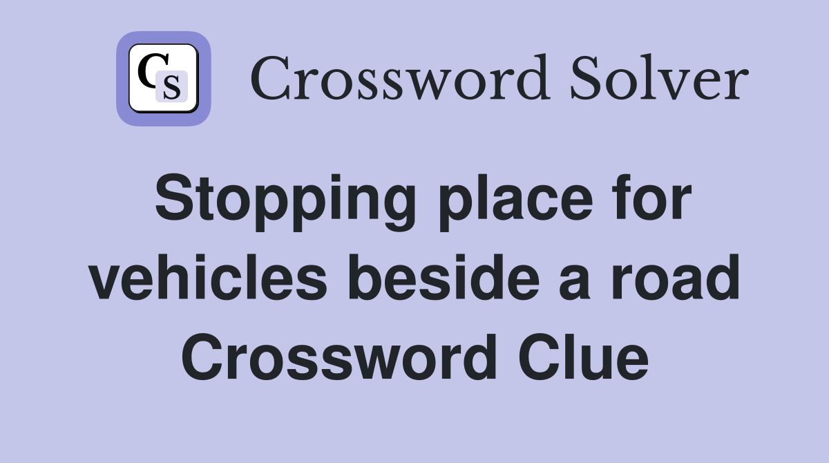 Stopping place for vehicles beside a road Crossword Clue