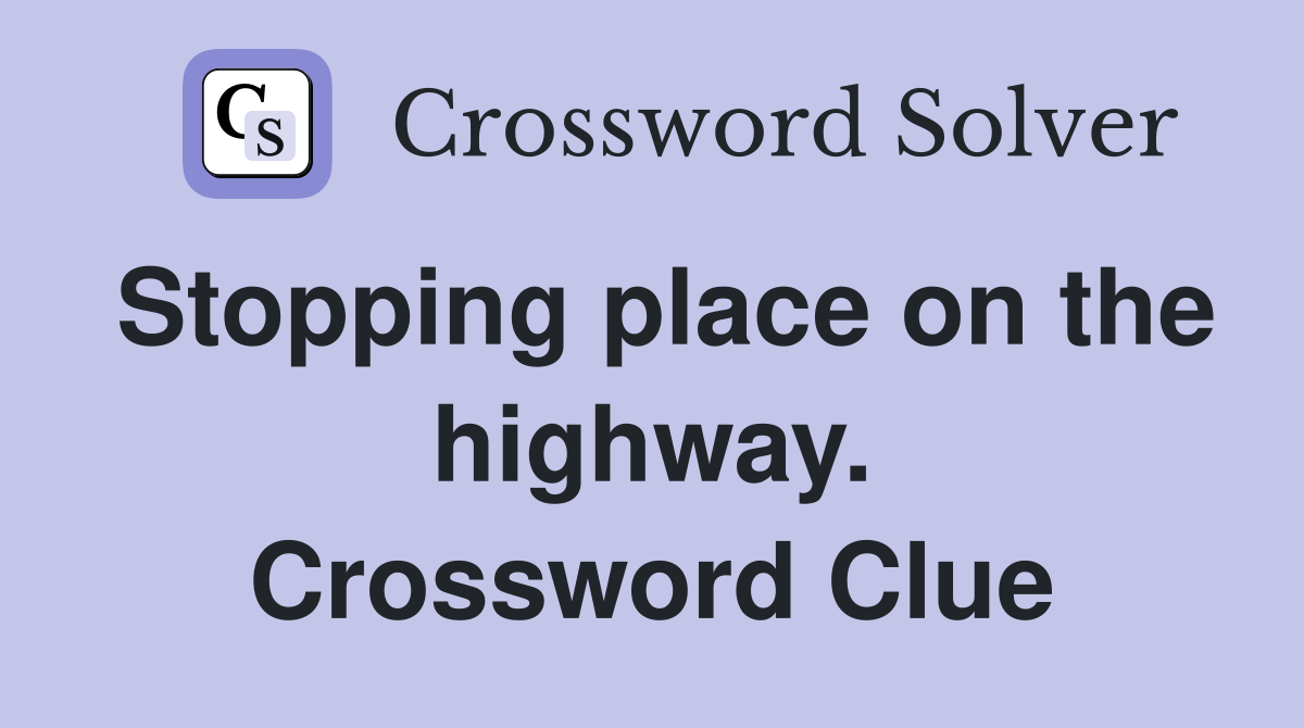 Stopping place on the highway. Crossword Clue