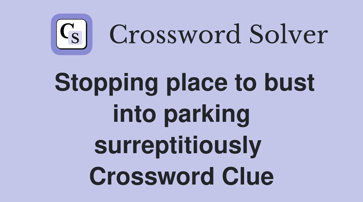 Stopping place to bust into parking surreptitiously  Crossword Clue