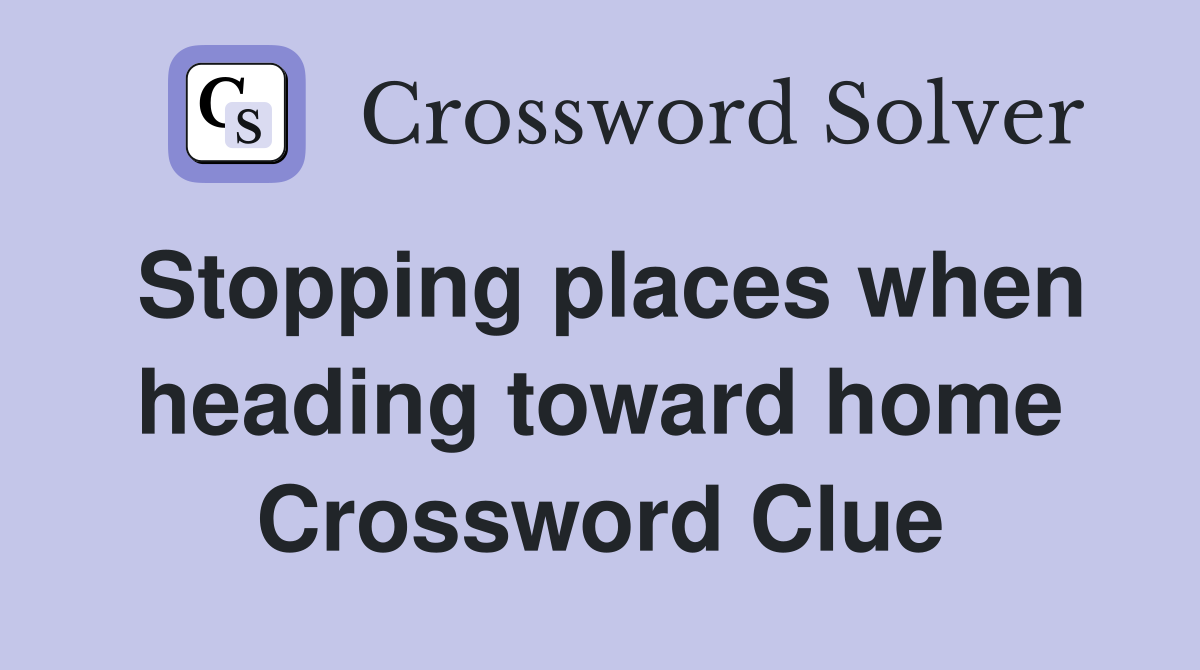 Stopping places when heading toward home Crossword Clue