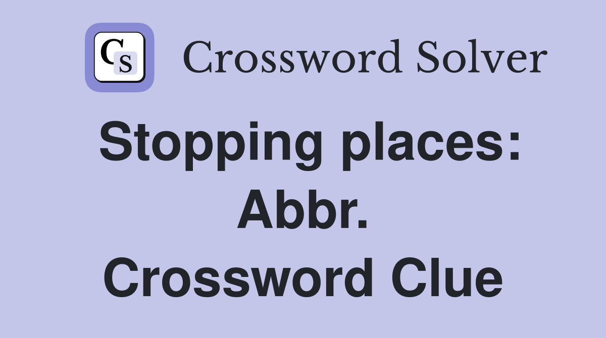 Stopping places: Abbr. Crossword Clue