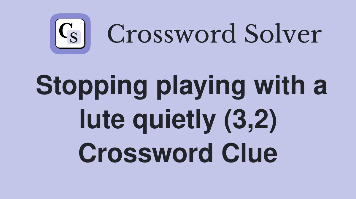 Stopping playing with a lute quietly (3,2) Crossword Clue