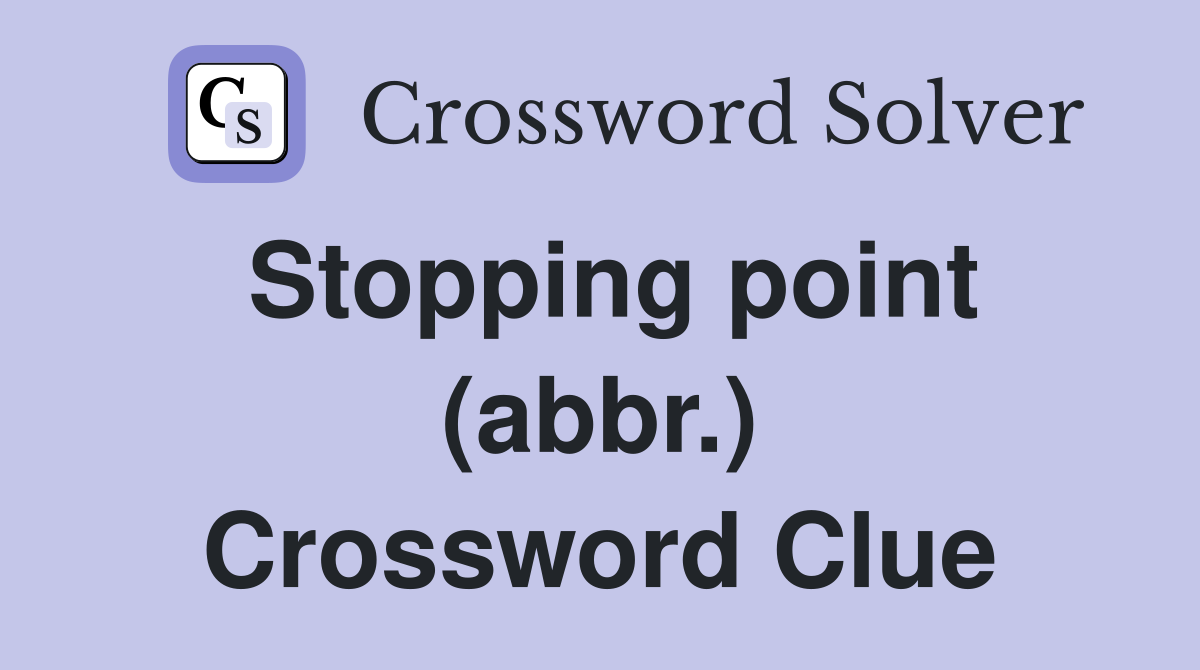 Stopping point (abbr.) Crossword Clue