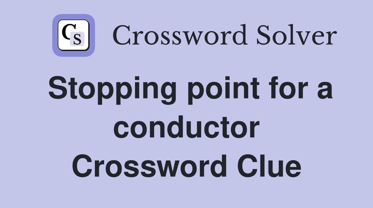 Stopping point for a conductor Crossword Clue