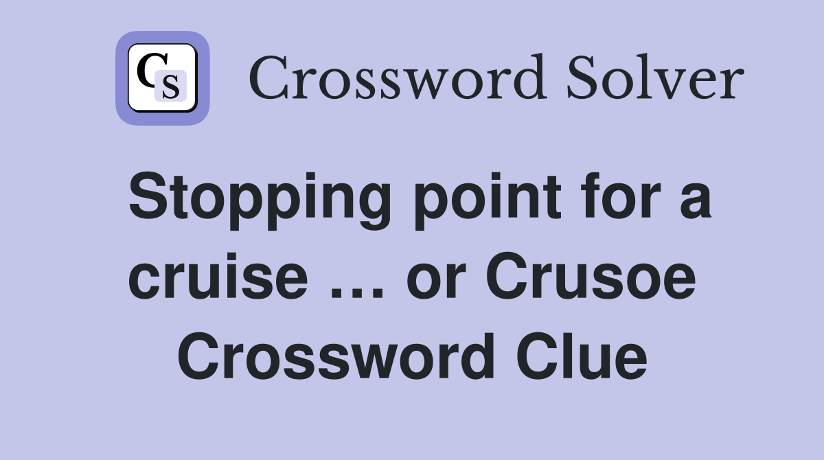 Stopping point for a cruise … or Crusoe Crossword Clue