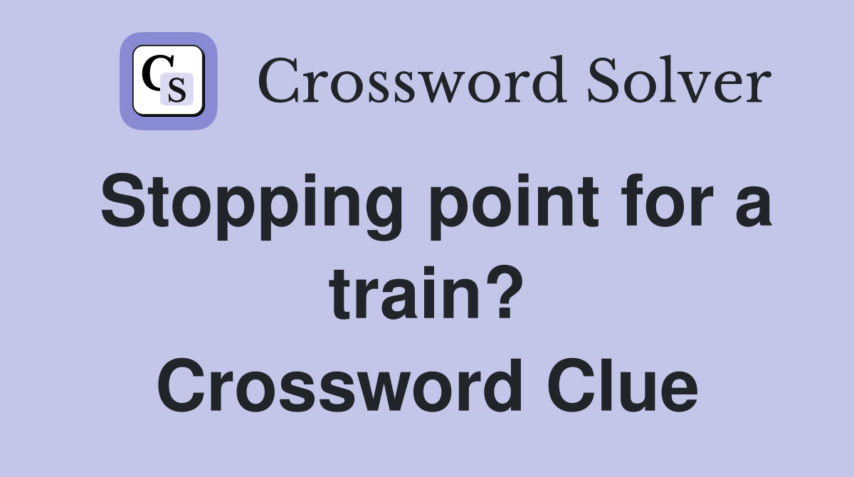Stopping point for a train? Crossword Clue