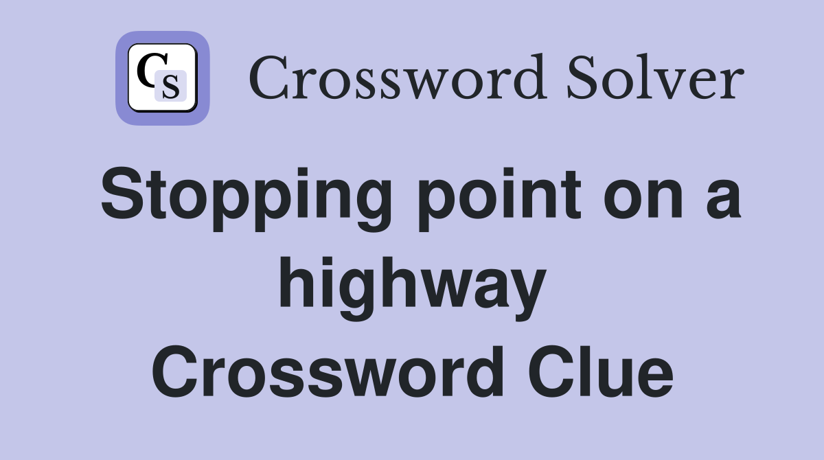 Stopping point on a highway Crossword Clue