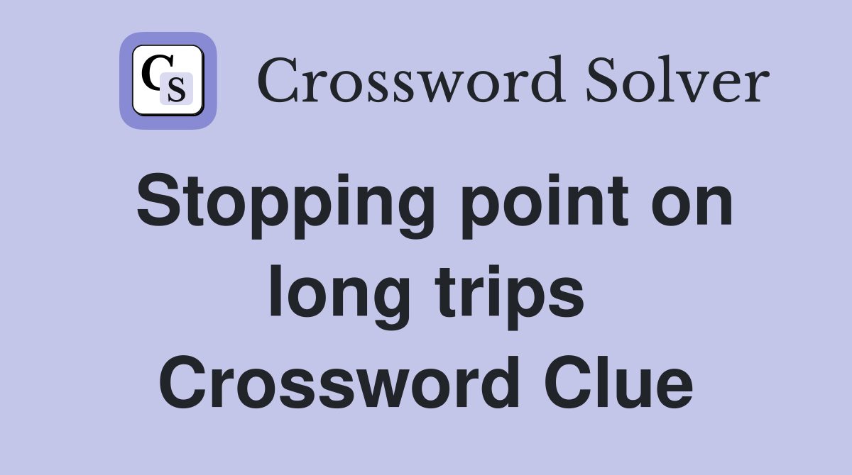 Stopping point on long trips Crossword Clue