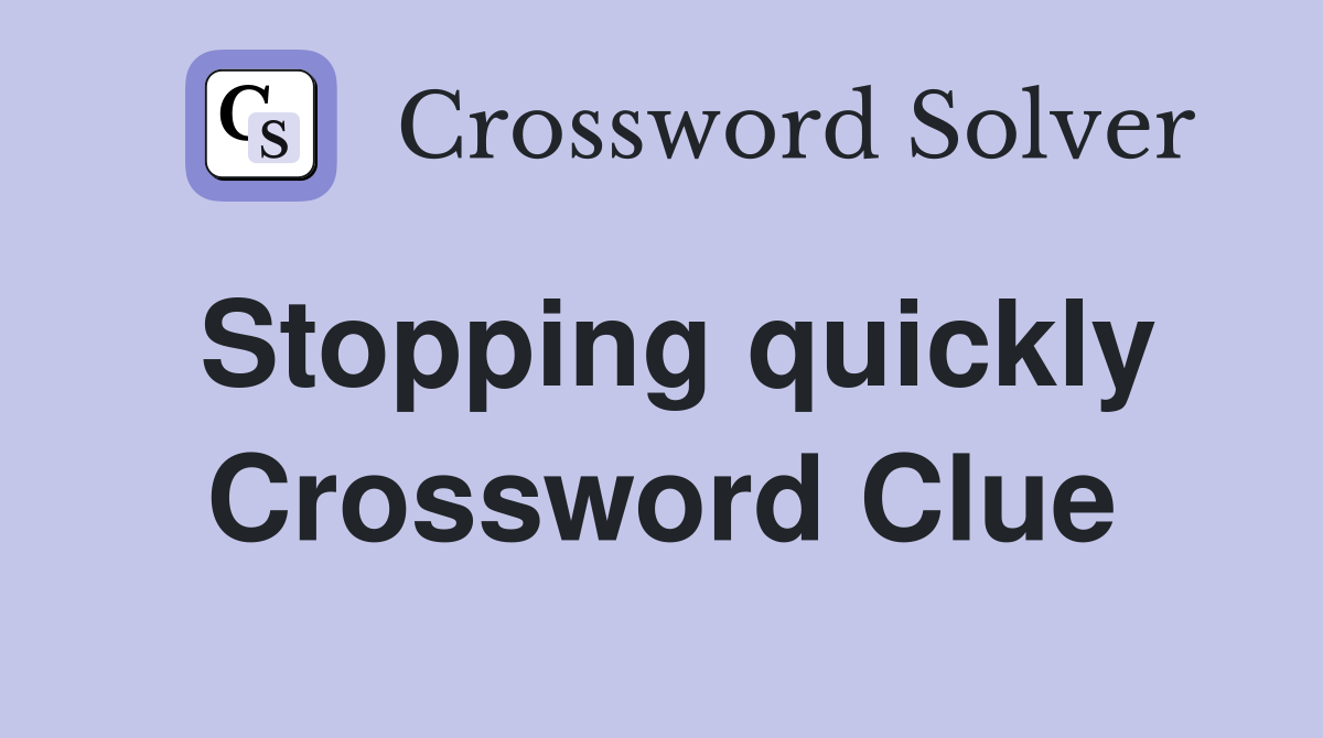 Stopping quickly Crossword Clue