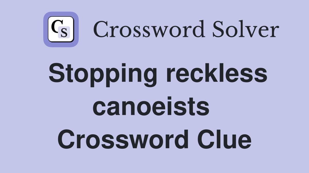 Stopping reckless canoeists  Crossword Clue