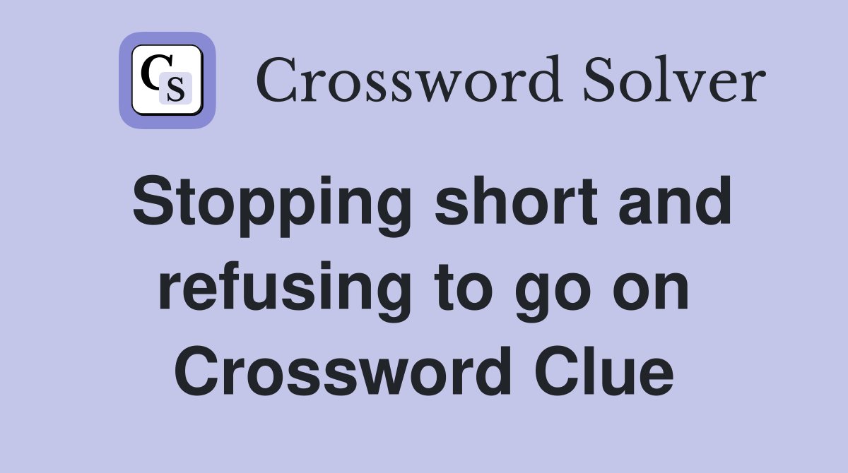 Stopping short and refusing to go on Crossword Clue