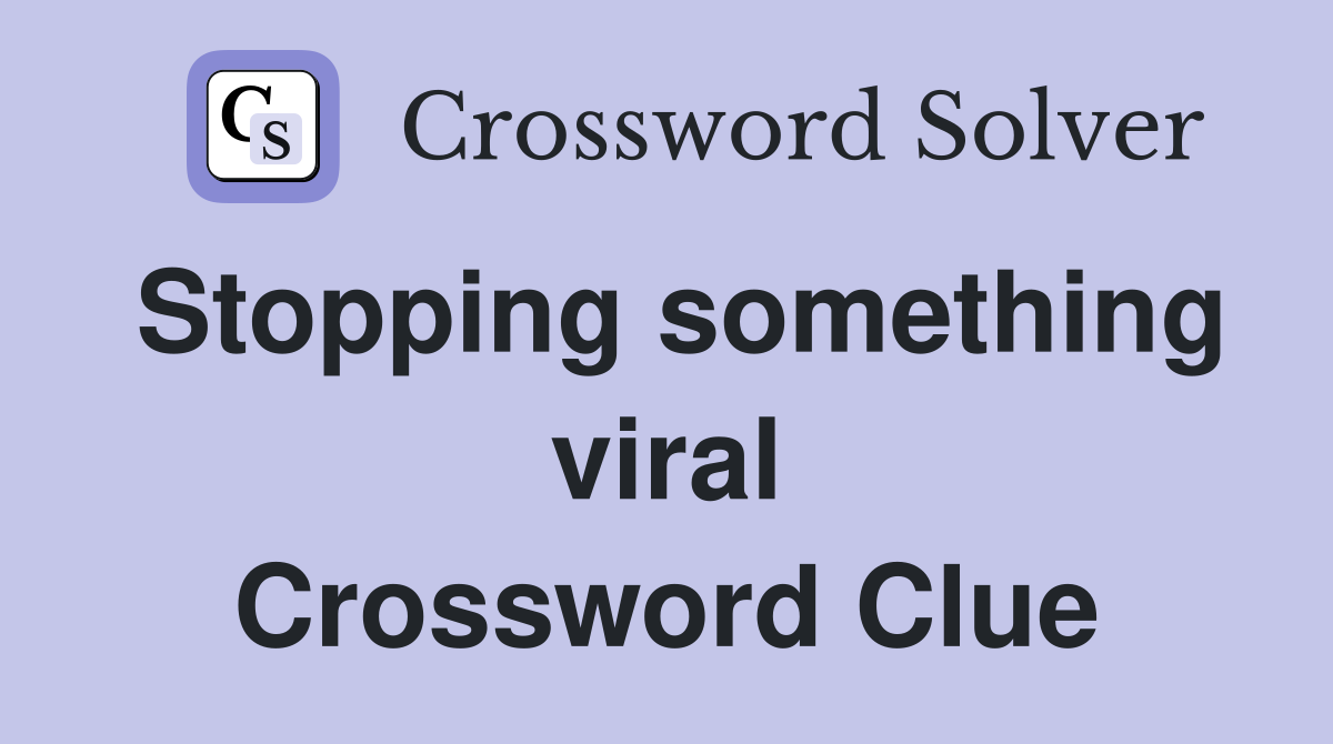 Stopping something viral Crossword Clue
