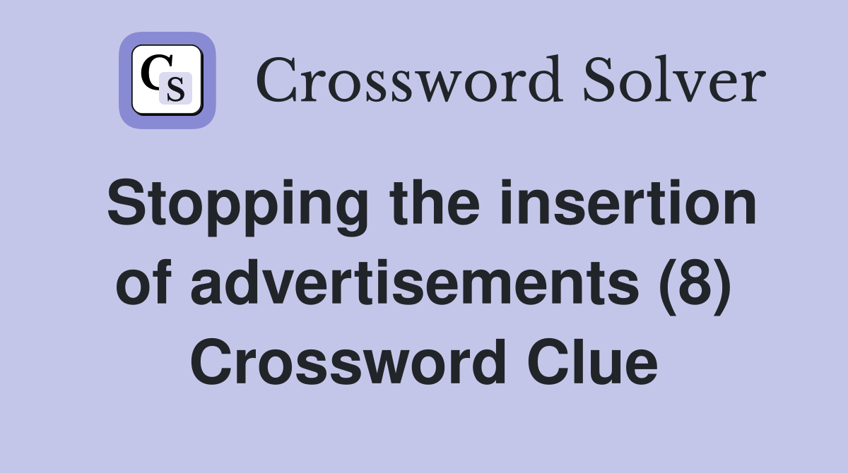 Stopping the insertion of advertisements (8) Crossword Clue