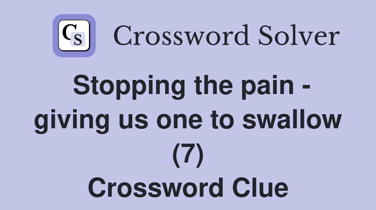Stopping the pain - giving us one to swallow (7) Crossword Clue