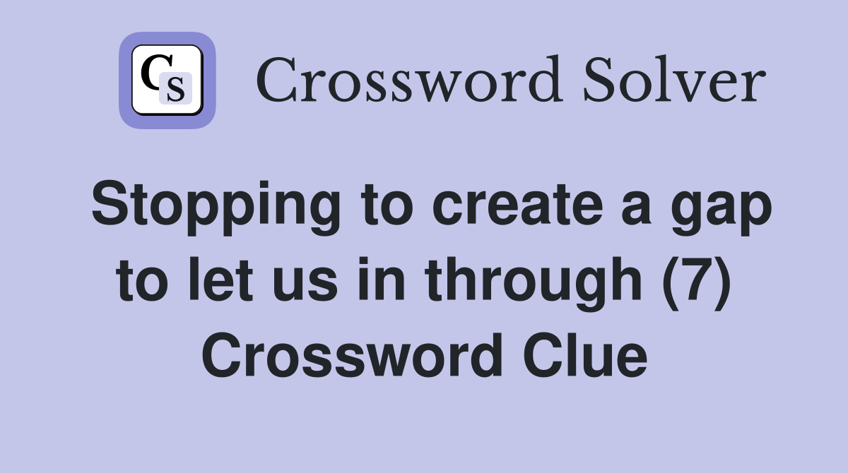 Stopping to create a gap to let us in through (7) Crossword Clue