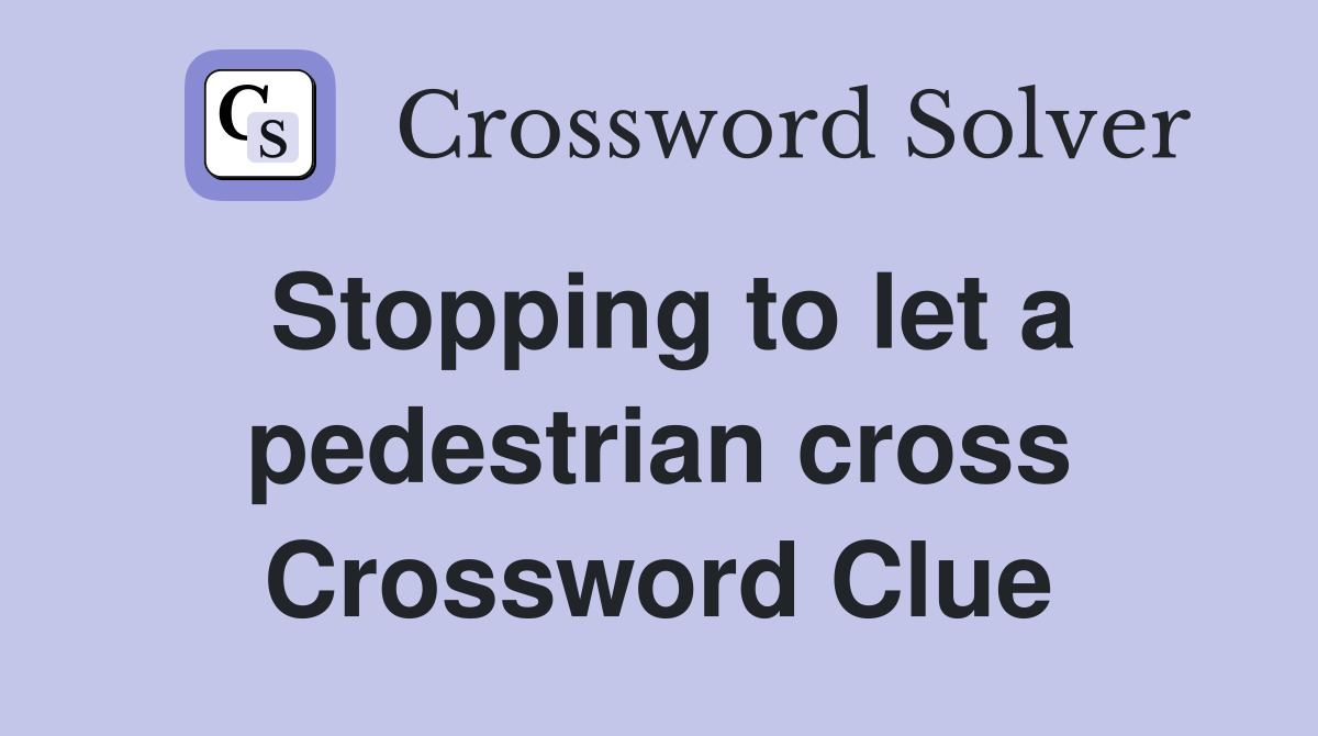 Stopping to let a pedestrian cross Crossword Clue