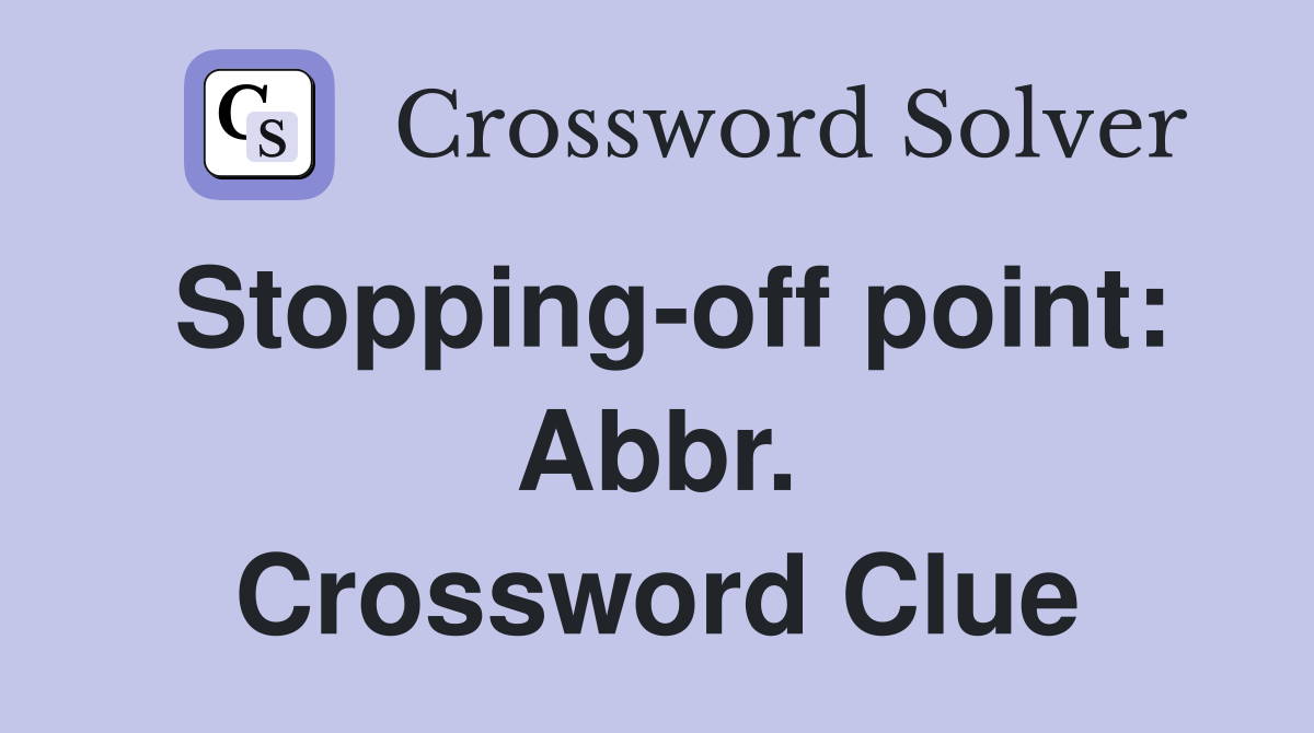 Stopping-off point: Abbr. Crossword Clue