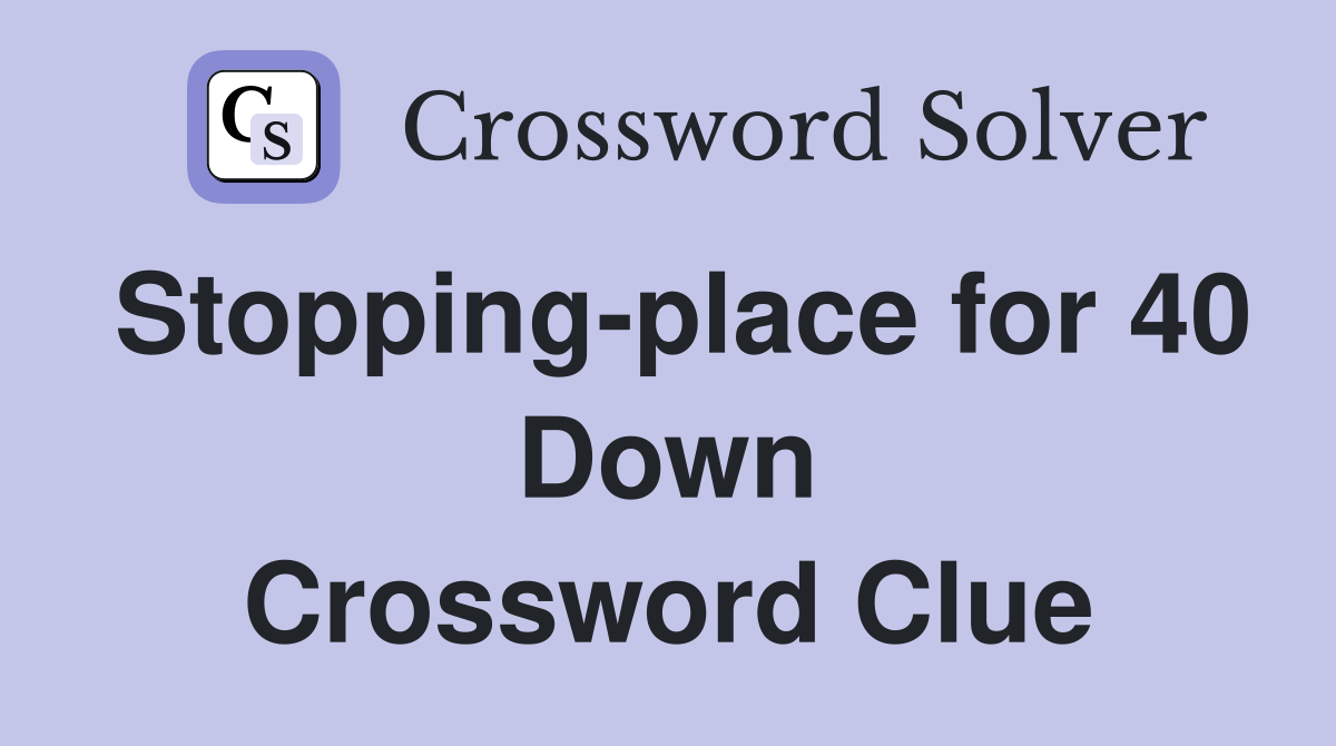 Stopping-place for 40 Down Crossword Clue