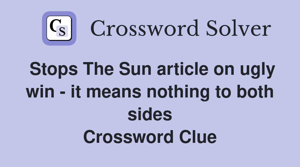 Stops The Sun article on ugly win - it means nothing to both sides Crossword Clue