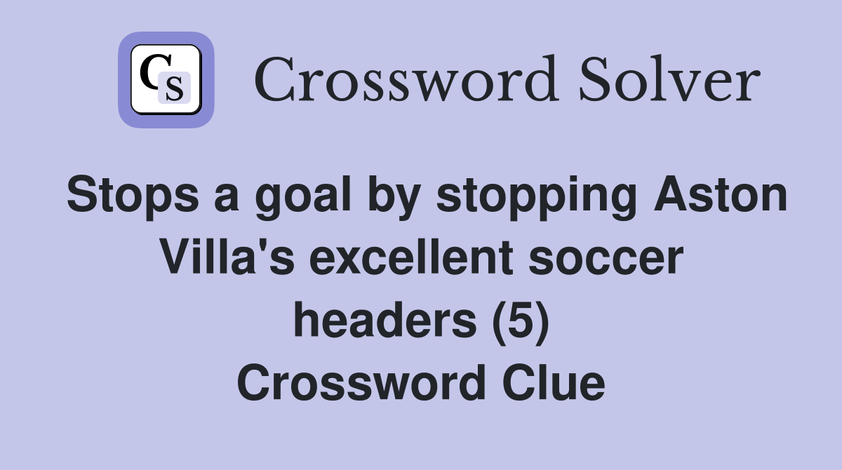 Stops a goal by stopping Aston Villa's excellent soccer headers (5) Crossword Clue