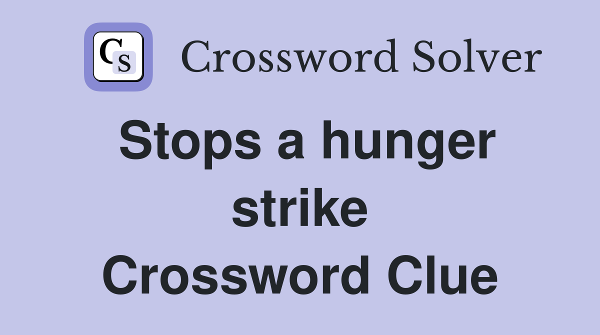 Stops a hunger strike Crossword Clue