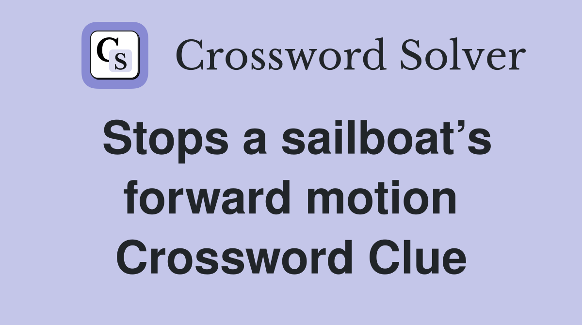Stops a sailboat’s forward motion Crossword Clue